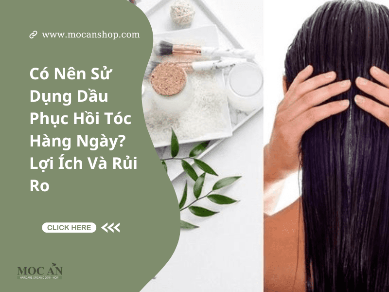 Có Nên Sử Dụng Dầu Phục Hồi Tóc Hàng Ngày? Lợi Ích Và Rủi Ro