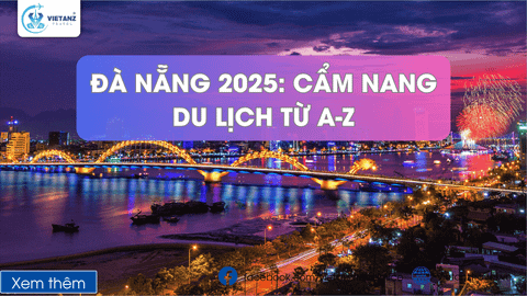 Đà Nẵng 2025: Cẩm Nang Du Lịch Từ A-Z