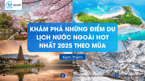Khám phá những điểm Du lịch nước ngoài HOT nhất 2025 theo mùa