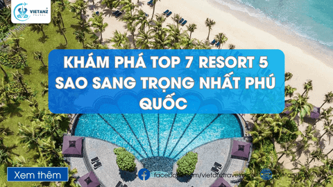 Khám Phá Top 7 Resort 5 Sao Sang Trọng Nhất Phú Quốc - Thiên Đường Nghỉ Dưỡng Đảo Ngọc