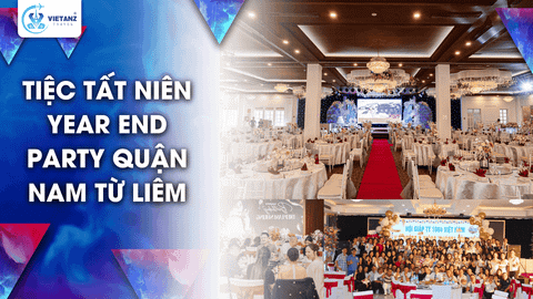 TIỆC TẤT NIÊN YEAR END PARTY QUẬN NAM TỪ LIÊM