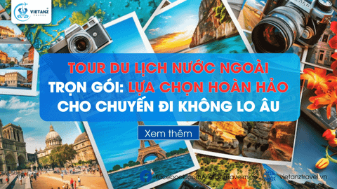 Tour Du lịch Nước ngoài trọn gói: Lựa chọn hoàn hảo cho chuyến đi không lo âu