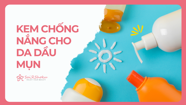 15 Kem Chống Nắng Cho Da Dầu Mụn Kháng Khuẩn Tốt Nhất 2025