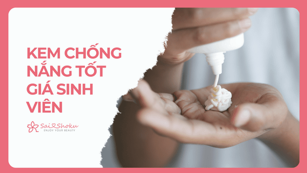 Lựa Chọn Kem Chống Nắng Tốt Giá Sinh Viên – Thương Hiệu Uy Tín