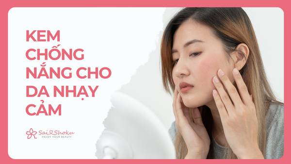 Bật Mí Top 20 Kem Chống Nắng Cho Da Nhạy Cảm Bán Chạy 2025