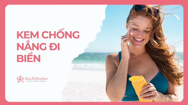 Top 10+ Kem Chống Nắng Đi Biển Chống Trôi, Chống Tia UV Cực Tốt