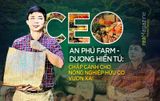 CEO AN PHÚ FARM - DƯƠNG HIỂN TÚ: CHẮP CÁNH NÔNG NGHIỆP HỮU CƠ