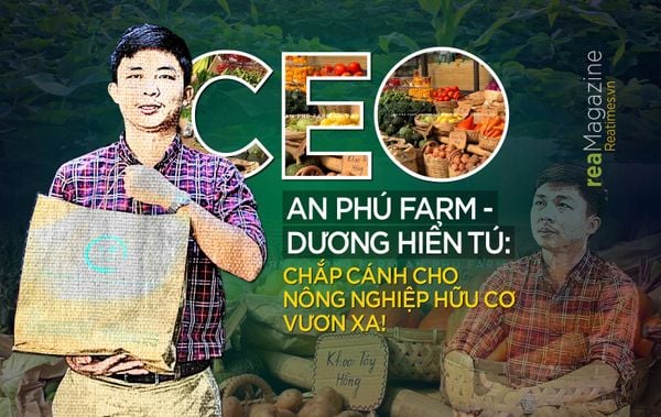 CEO AN PHÚ FARM - DƯƠNG HIỂN TÚ: CHẮP CÁNH NÔNG NGHIỆP HỮU CƠ