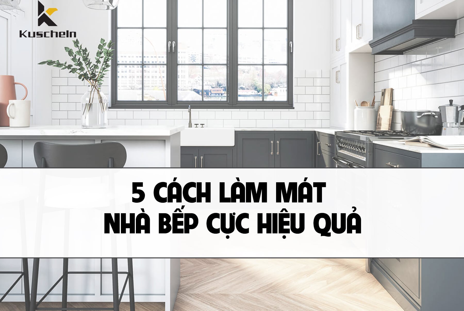 [Có Thể Bạn Chưa Biết] 5 CÁCH LÀM MÁT NHÀ BẾP CỰC HIỆU QUẢ
