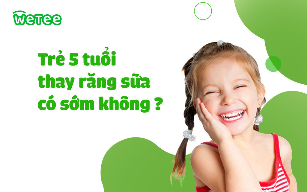 Trẻ 5 tuổi thay răng sữa có sớm không?