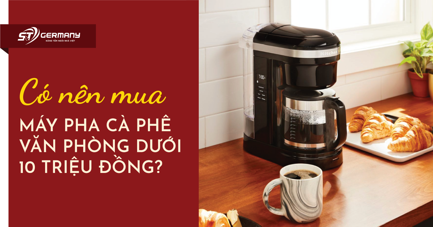 Có nên mua máy pha cà phê văn phòng dưới 10 triệu đồng?