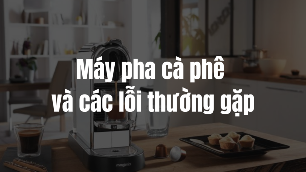 Các Lỗi Thường Gặp Ở Máy Pha Cà Phê Bear Và Cách Xử Lý