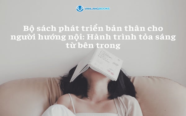 Bộ sách phát triển bản thân cho người hướng nội: Hành trình tỏa sáng từ bên trong