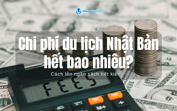 Chi phí du lịch Nhật Bản hết bao nhiêu? Cách lên ngân sách tiết kiệm