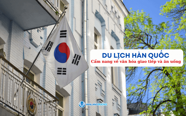 Du lịch Hàn Quốc: Cẩm nang về văn hóa giao tiếp và ăn uống