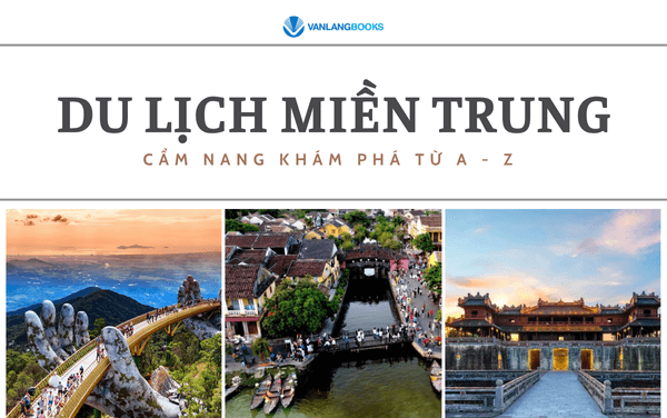 Du lịch miền Trung 2025: Cẩm nang khám phá từ A-Z
