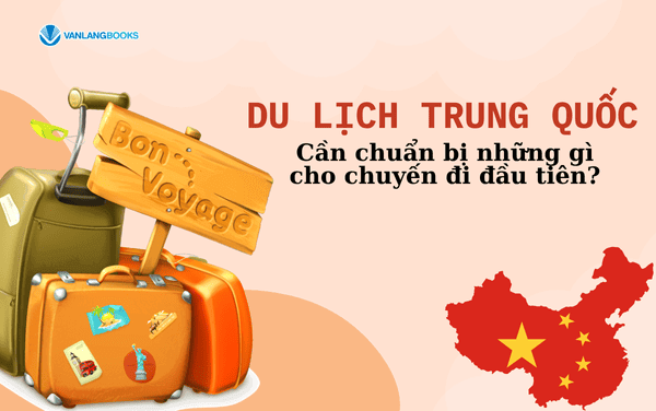 Du lịch Trung Quốc: Cần chuẩn bị những gì cho chuyến đi đầu tiên?