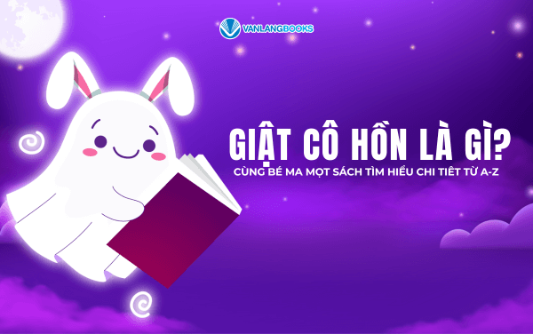 Giật cô hồn là gì? Cùng Bé Ma Mọt Sách tìm hiểu chi tiết từ A - Z