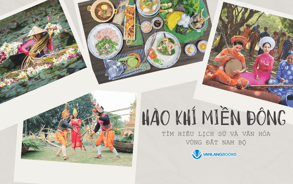 Hào Khí Miền Đông: Tìm hiểu lịch sử và văn hóa vùng Đất Nam Bộ