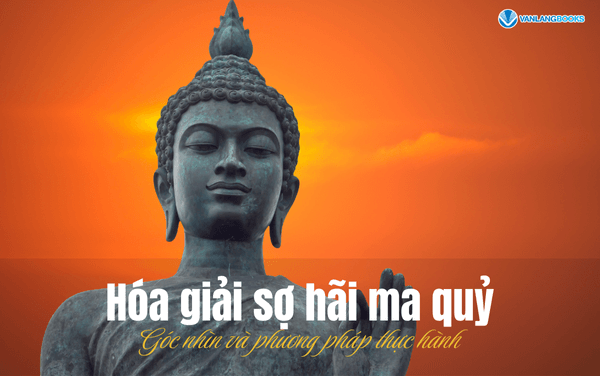 Hóa giải sợ hãi ma quỷ: Góc nhìn và phương pháp thực hành