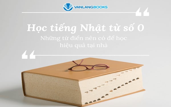 Học tiếng Nhật từ số 0: Những từ điển nên có để học hiệu quả tại nhà