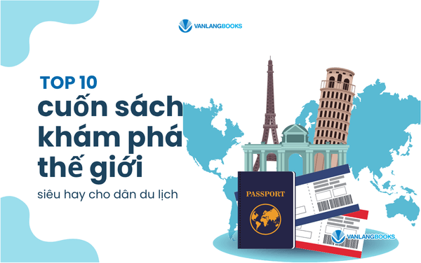 Top 10 cuốn sách khám phá thế giới siêu hay cho dân du lịch