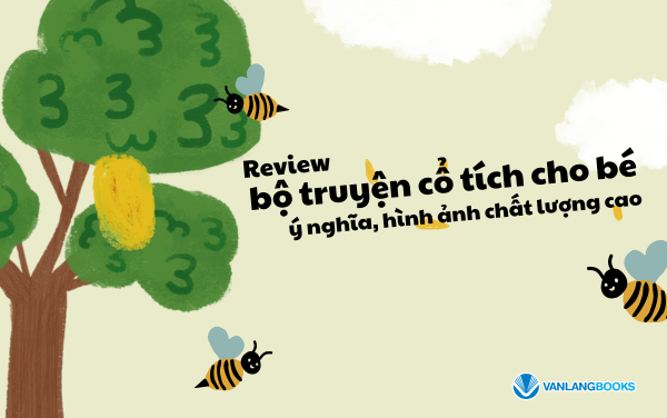 Review bộ truyện cổ tích cho bé ý nghĩa, hình ảnh chất lượng cao