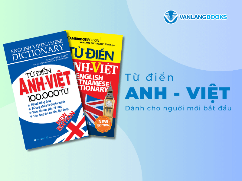 TỪ ĐIỂN ANH - VIỆT TỐT NHẤT CHO NGƯỜI MỚI BẮT ĐẦU - GỢI Ý CHI TIẾT TỪ CHUYÊN GIA