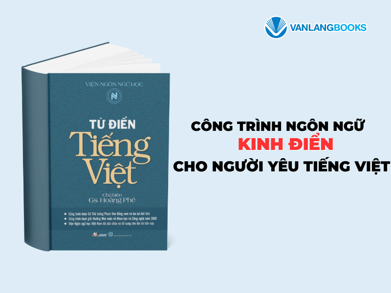 TỪ ĐIỂN TIẾNG VIỆT HOÀNG PHÊ | CÔNG TRÌNH NGÔN NGỮ KINH ĐIỂN CHO NGƯỜI YÊU TIẾNG VIỆT