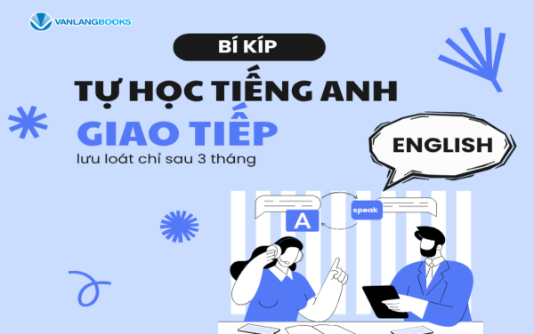 Bí kíp tự học tiếng anh giao tiếp lưu loát chỉ sau 3 tháng