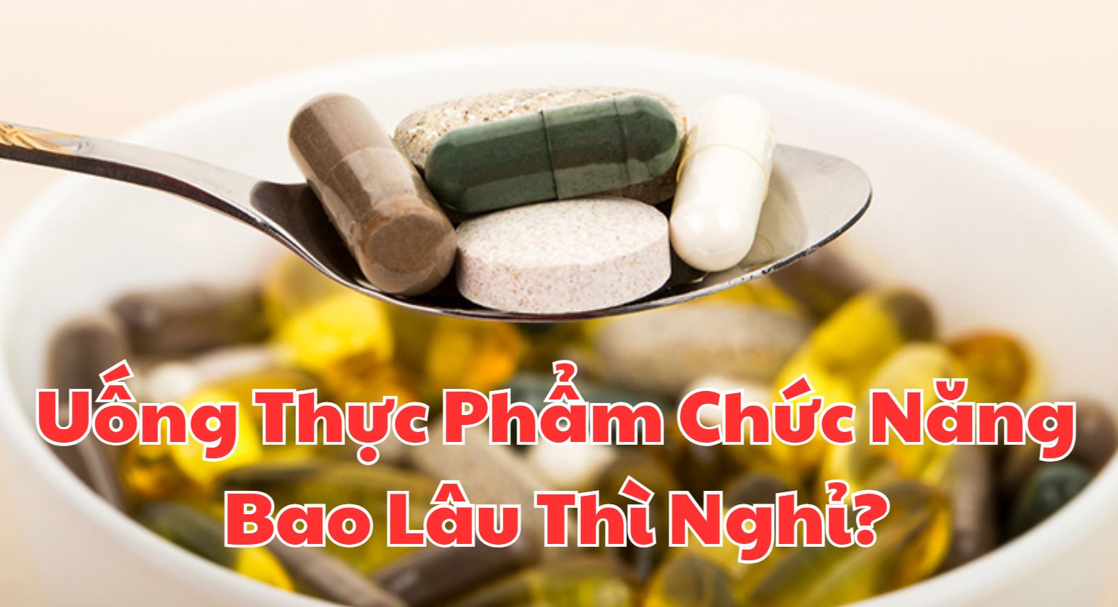 Lời khuyên từ chuyên gia về việc sử dụng thực phẩm chức năng an toàn