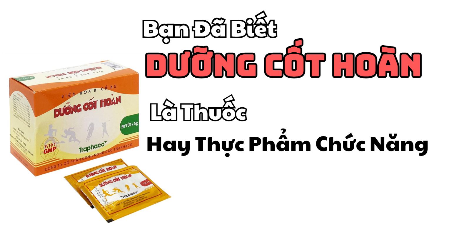 Bạn Đã Biết - Dưỡng Cốt Hoàn Là Thuốc Hay Thực Phẩm Chức Năng