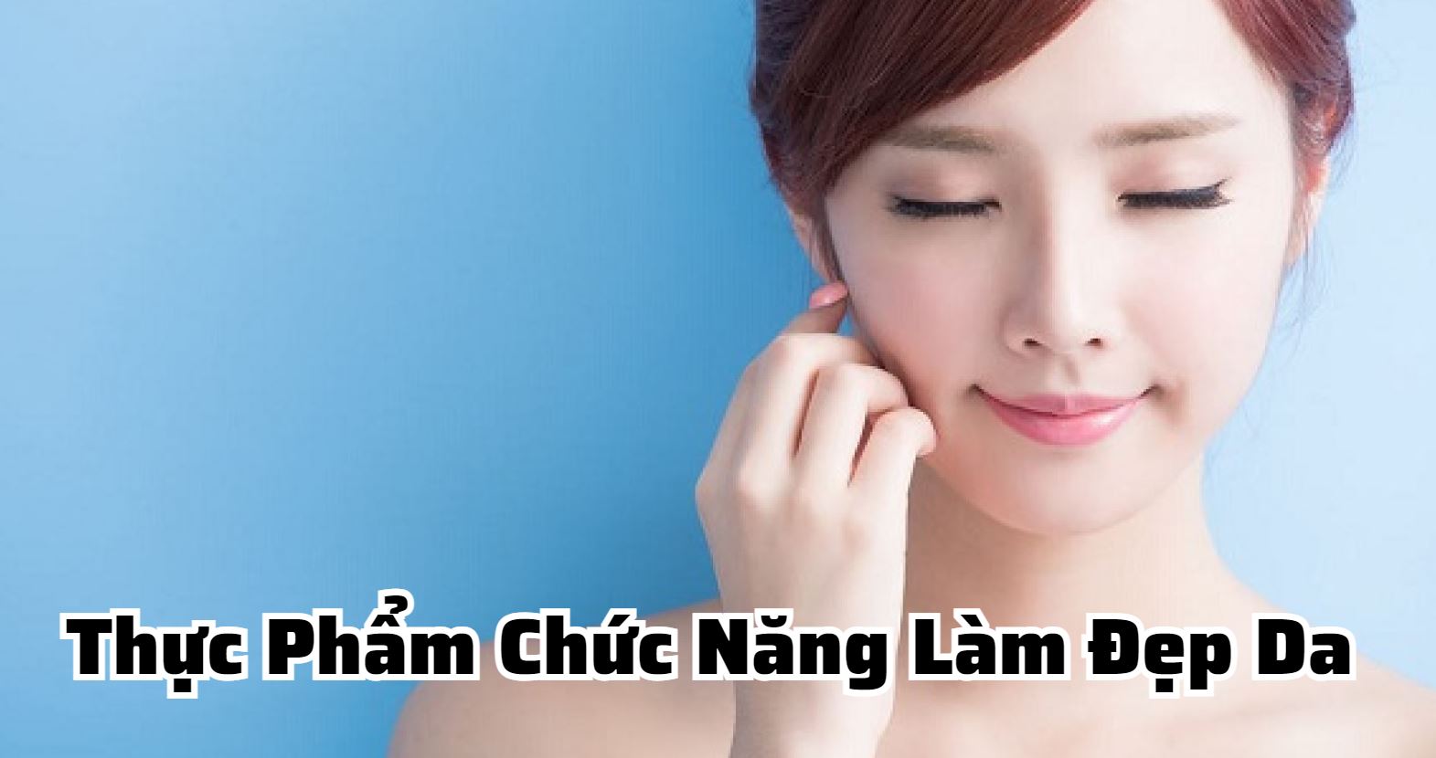 Bật Mí Thực Phẩm Chức Năng Làm Đẹp Da Được Yêu Thích Nhất