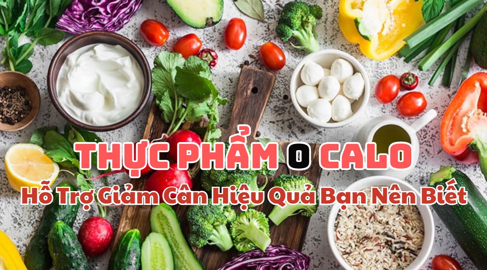 Các Loại Thực Phẩm 0 Calo Hỗ Trợ Giảm Cân Hiệu Quả Bạn Nên Biết