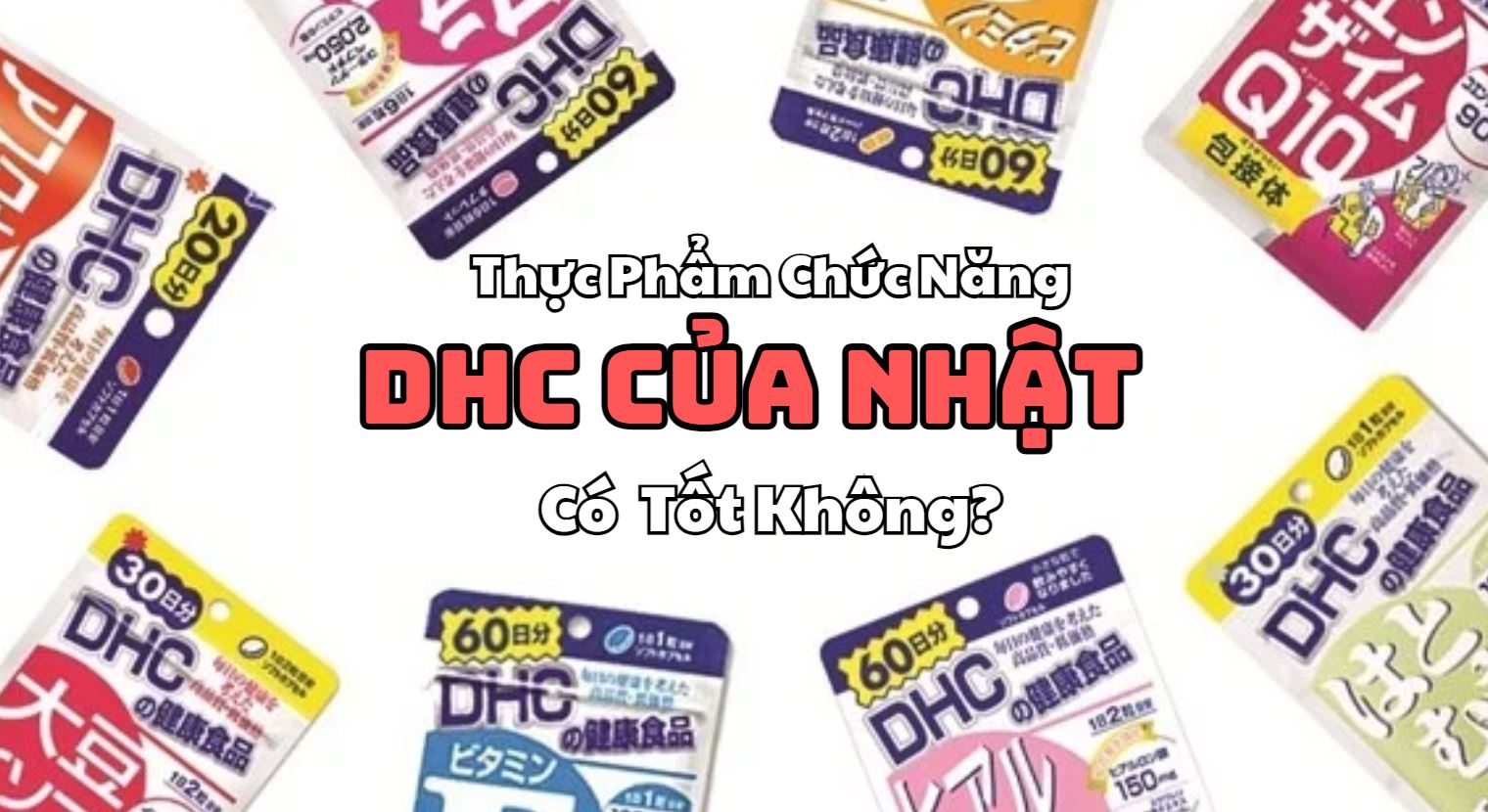 Các Loại Thực Phẩm Chức Năng DHC Của Nhật Có Tốt Không?