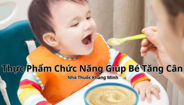 Thực phẩm chức năng giúp trẻ tăng cân tốt nhất