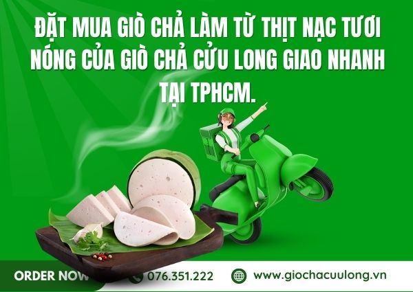 Đặt mua giò chả làm từ thịt nạc tươi nóng của Giò Chả Cửu Long giao nhanh tại TPHCM.