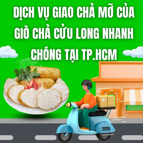 Dịch vụ giao chả mỡ sạch của Giò Chả Cửu Long nhanh chóng tại TP.HCM.