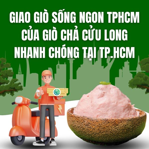 Dịch vụ giao giò sống ngon TPHCM của Giò Chả Cửu Long nhanh chóng tại TP.HCM