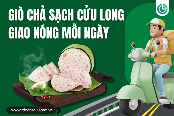 Giò chả Cửu Long giao hàng tận nơi giao nóng mỗi ngày