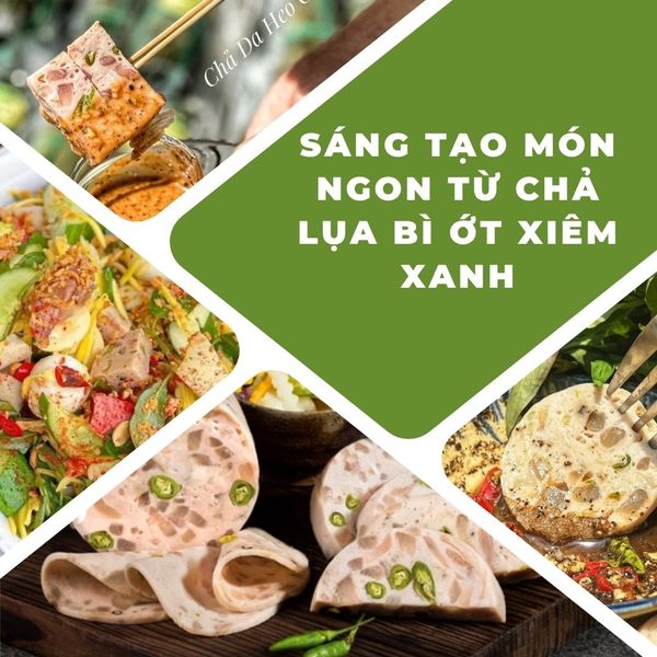 Sáng tạo món ngon từ chả lụa bì ớt xiêm xanh: gỏi cuốn, bánh mì, rim mặn ngọt.