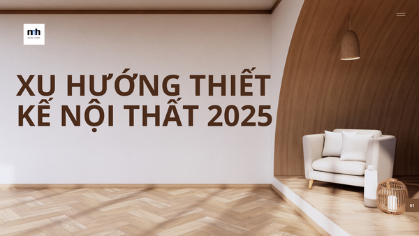 XU HƯỚNG THIẾT KẾ NỘI THẤT 2025: CÁ TÍNH LÊN NGÔI, BỀN VỮNG DẪN LỐI VÀ SỨC KHỎE LÀ TRỌNG TÂM