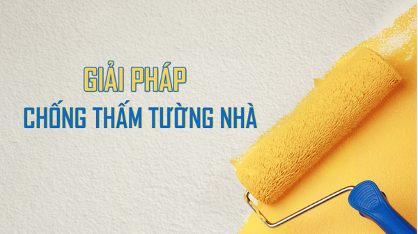 CÁCH CHỐNG THẤM TƯỜNG NHÀ HIỆU QUẢ