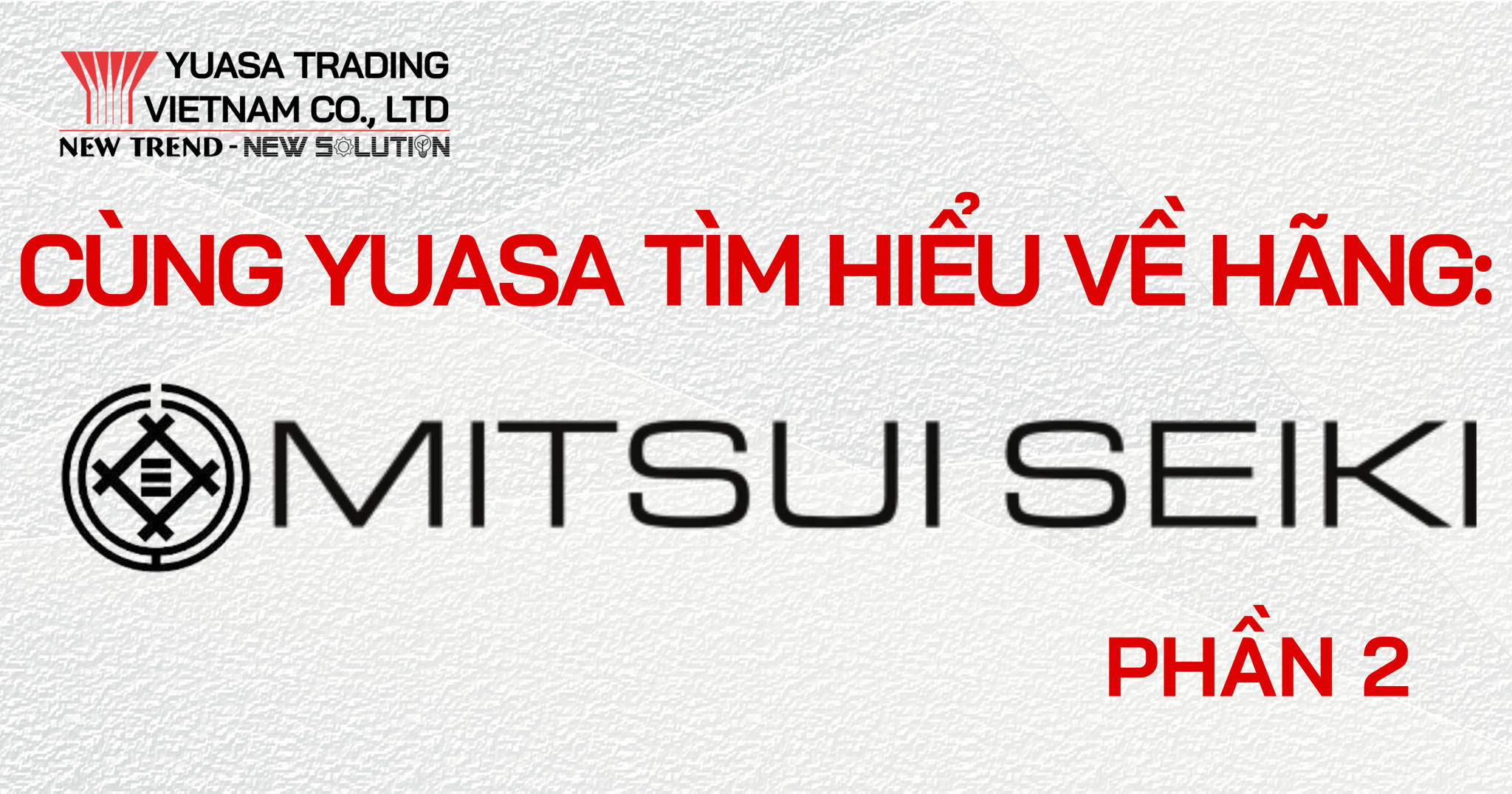 CÙNG YUASA VIỆT NAM TÌM HIỂU VỀ HÃNG MÁY MITSUI SEIKI (P2)