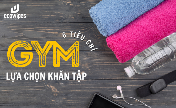 6 TIÊU CHÍ QUAN TRỌNG KHI LỰA CHỌN KHĂN TẬP GYM