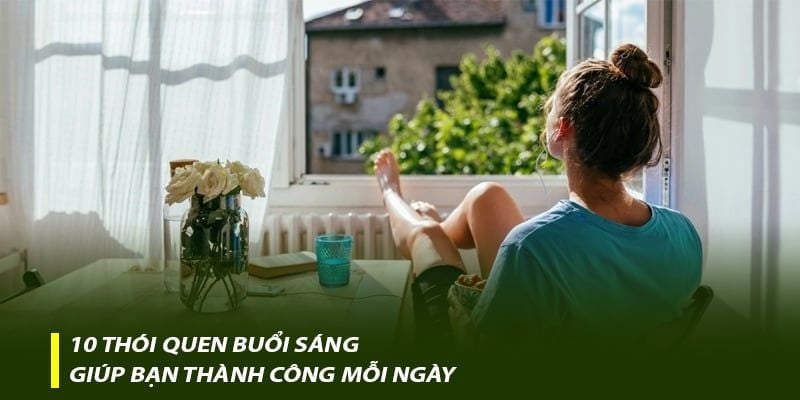 10 thói quen buổi sáng giúp bạn thành công mỗi ngày