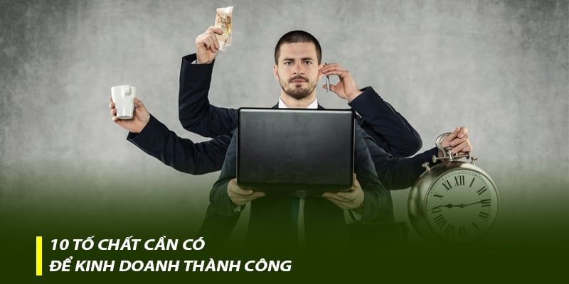 10 tố chất cần có để kinh doanh thành công