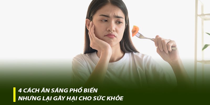 4 cách ăn sáng phổ biến nhưng lại gây hại cho sức khỏe