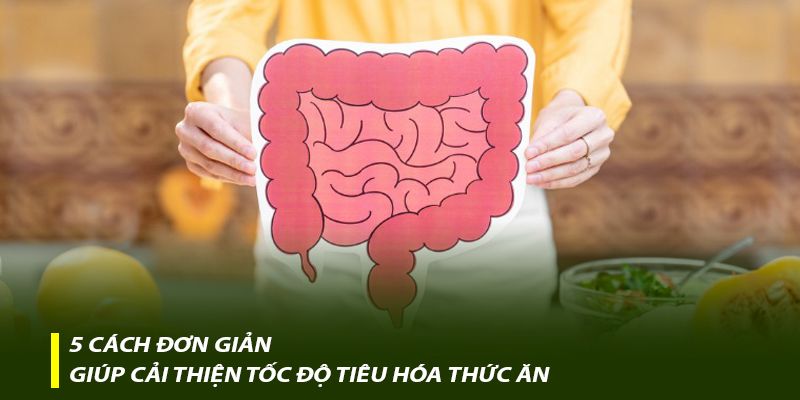 5 cách đơn giản giúp cải thiện tốc độ tiêu hóa thức ăn