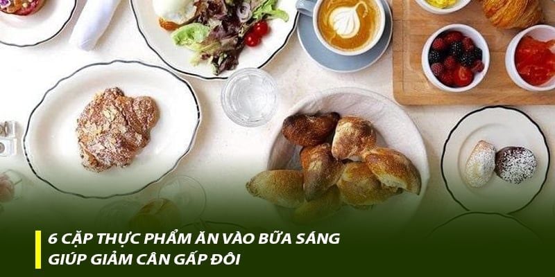 6 cặp thực phẩm ăn vào bữa sáng giúp giảm cân gấp đôi